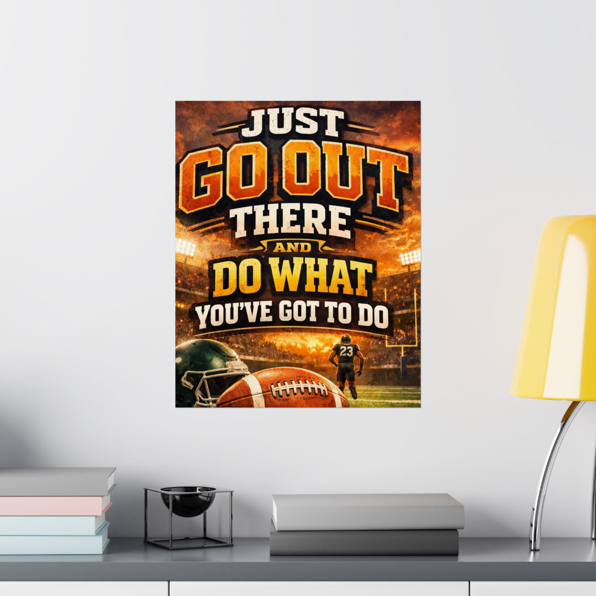 Motivational Football Satin Poster — "Just Go Out There and Do What You've Got to Do"