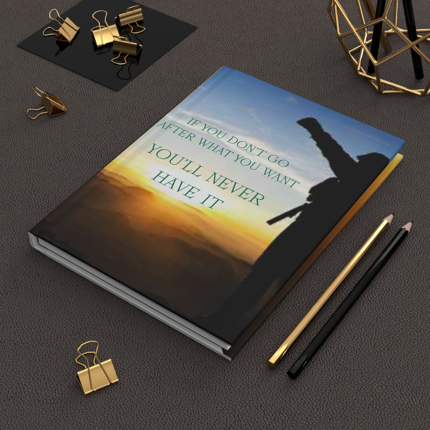 Motivational Hardcover Journal – “If You Don't Go After What You Want, You'll Never Have It”