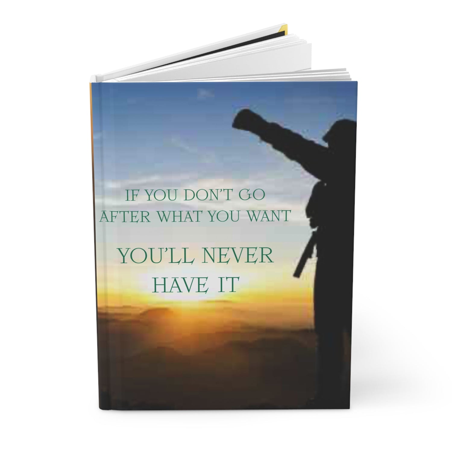 IF YOU DON'T GO AFTER WHAT YOU WANT YOU'LL NEVER HAVE IT JOURNAL and NOTEBOOKS