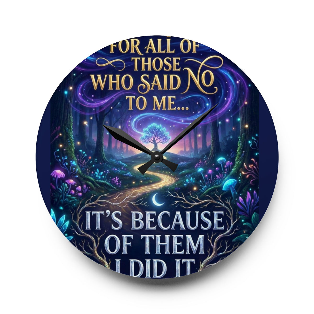 Acrylic Wall Clock — Inspirational Fantasy Forest Quote Clock (“For all of those who said no to me… It’s because of them I did it”)