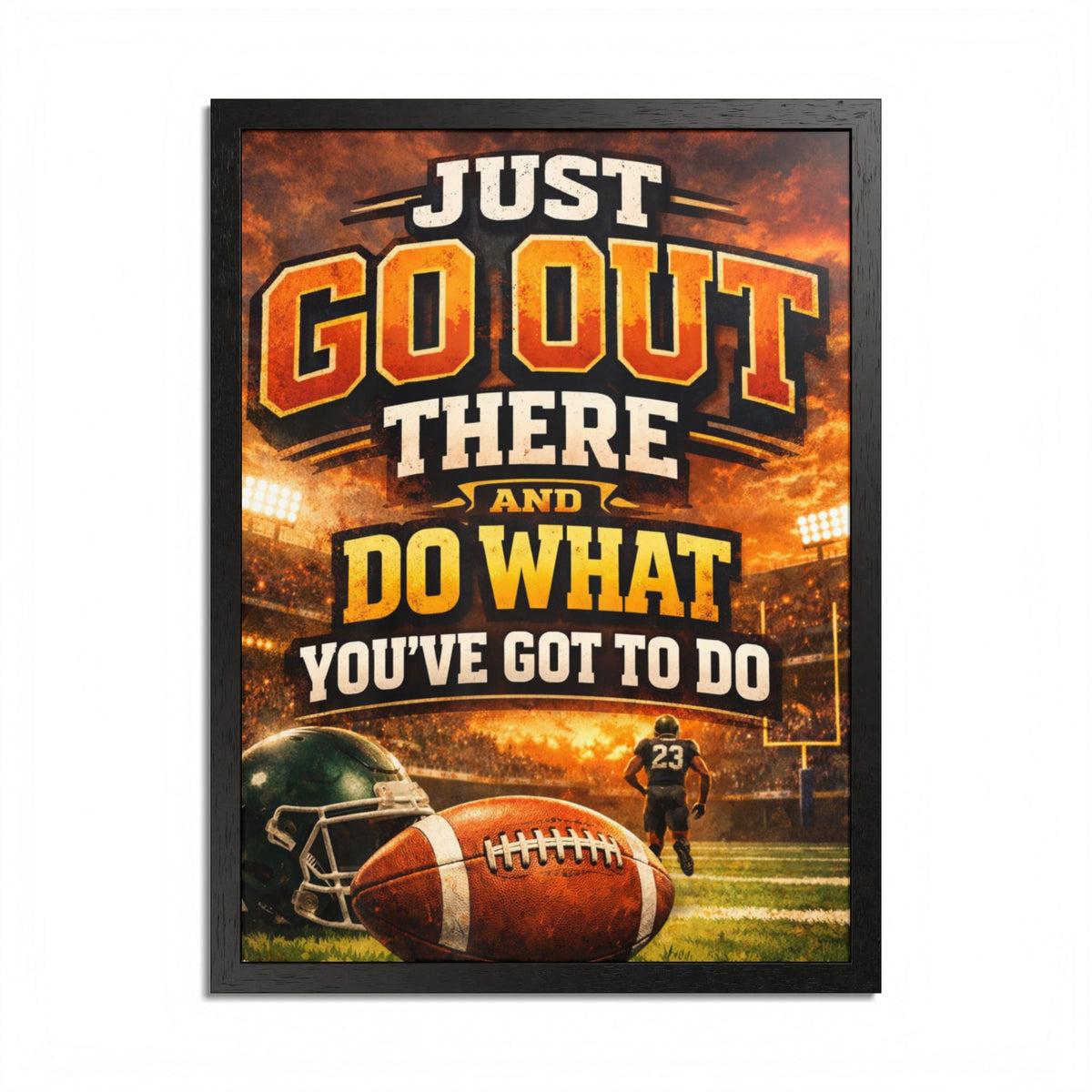 Framed Poster — 'Just Go Out There and Do What You've Got To Do' Football Motivational Wall Art