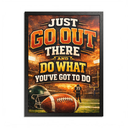 Framed Poster — 'Just Go Out There and Do What You've Got To Do' Football Motivational Wall Art