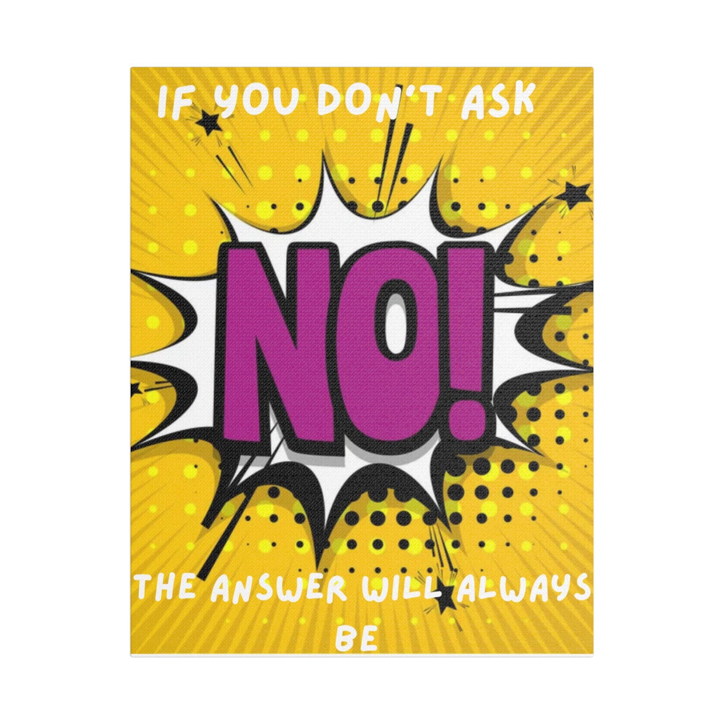 If You Don't Ask The Answer Will Always Be No - Satin Stretched Canvas