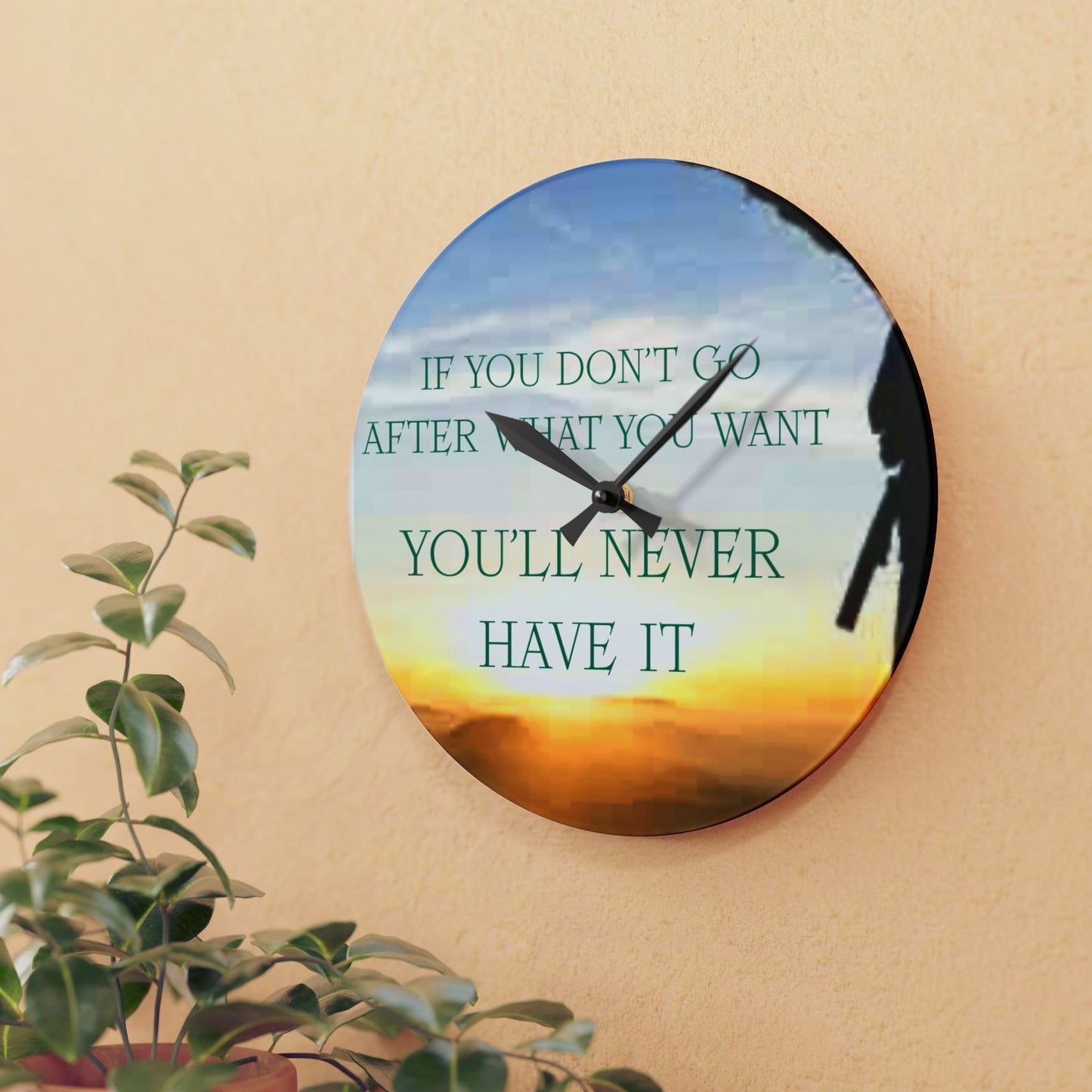 Acrylic Wall Clock — Inspirational "If You Don't Go After What You Want You'll Never Have It" Sunrise Design