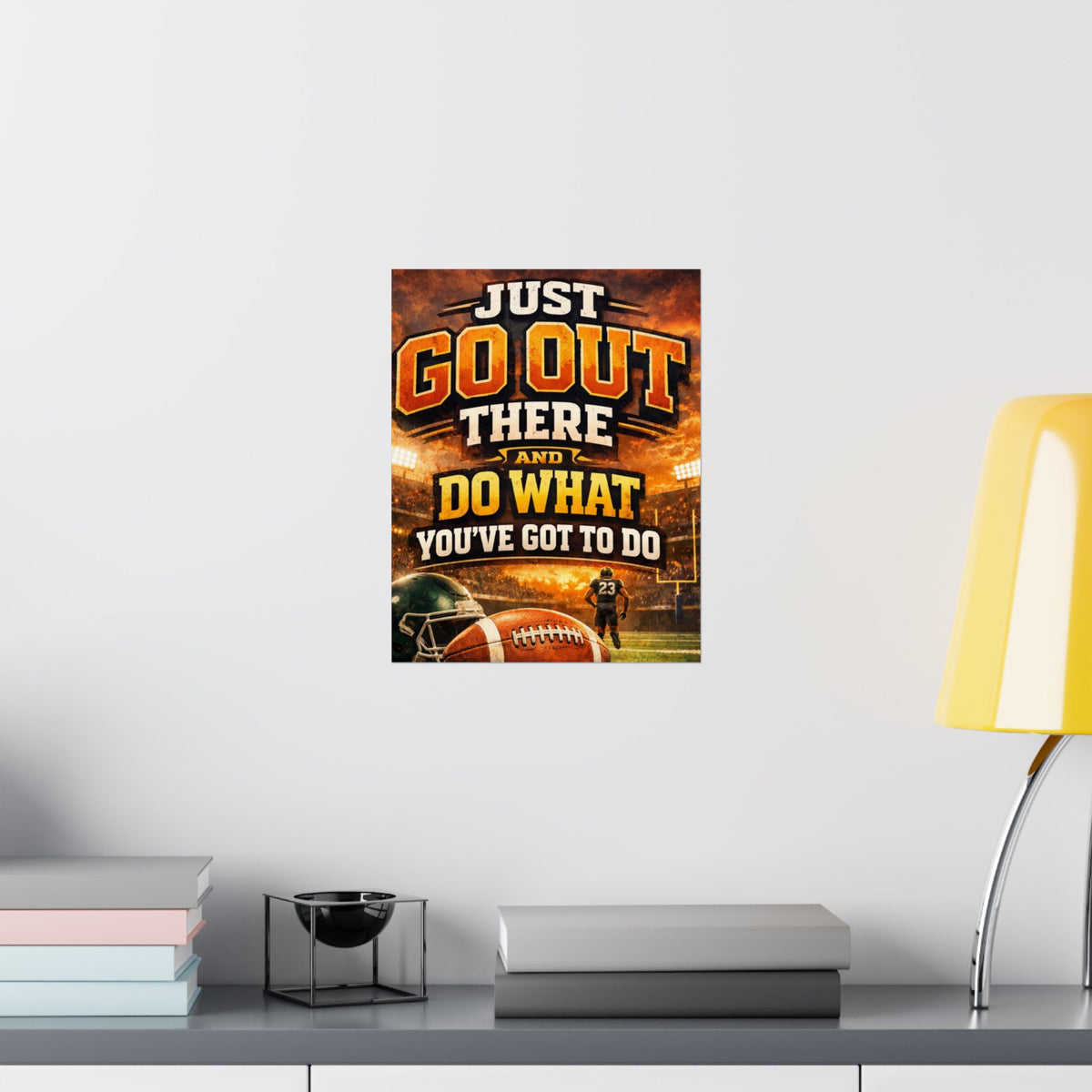 Motivational Football Satin Poster — "Just Go Out There and Do What You've Got to Do"