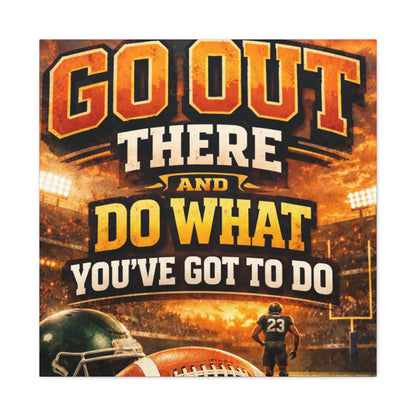 Football Motivational Canvas Print - "Just Go Out There and Do What You've Got to Do"
