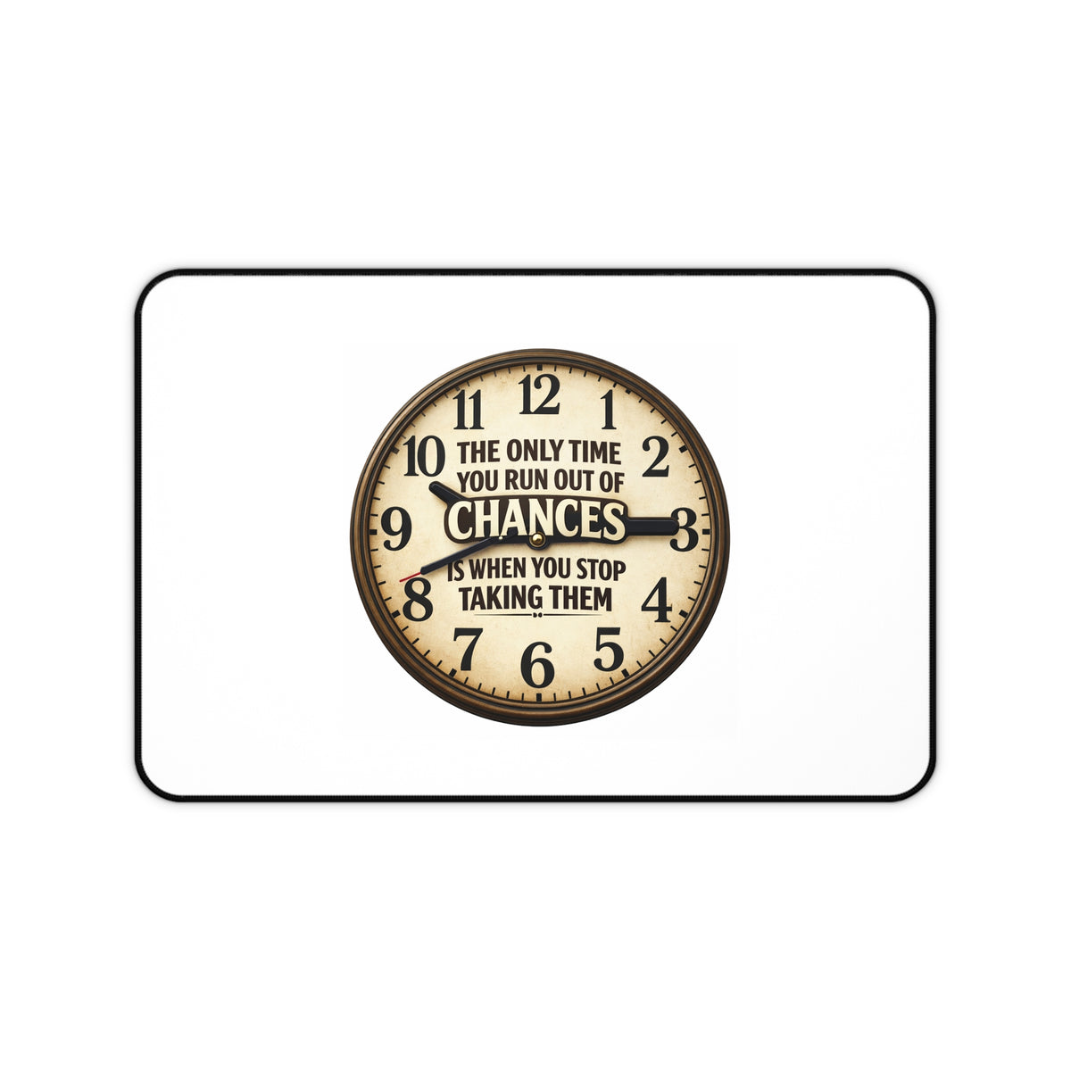 Inspirational Clock Desk Mat — “The Only Time You Run Out Of Chances Is When You Stop Taking Them”