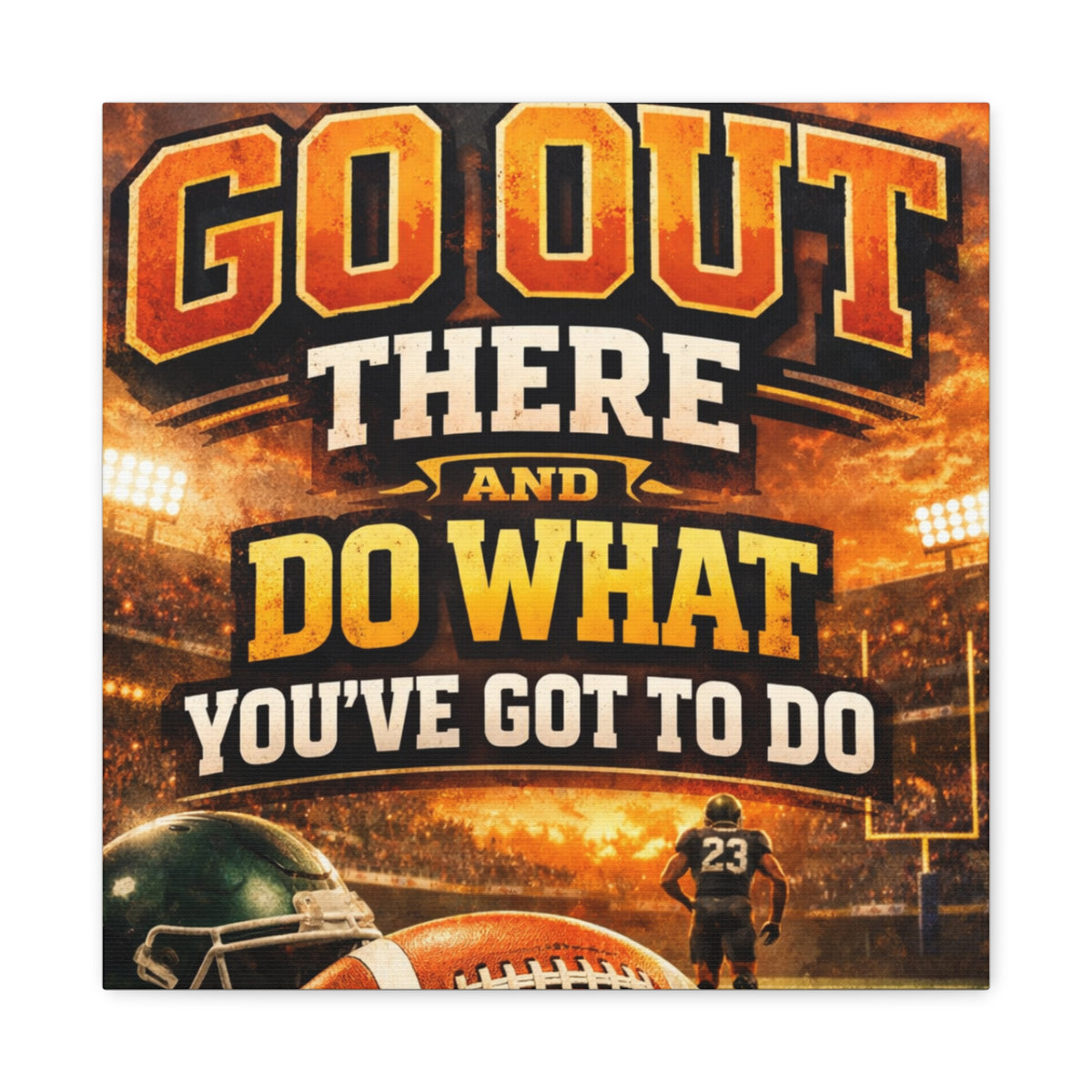 Football Motivational Canvas Print - "Just Go Out There and Do What You've Got to Do"
