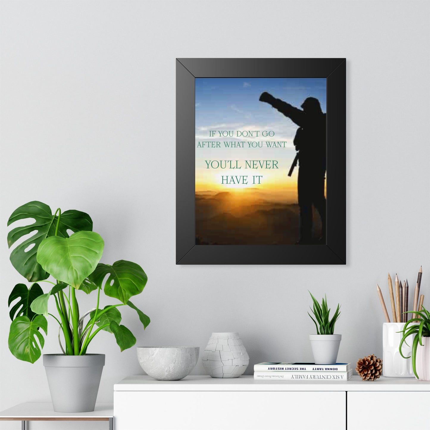 Framed Poster — "If You Don't Go After What You Want You'll Never Have It" Inspirational Wall Art