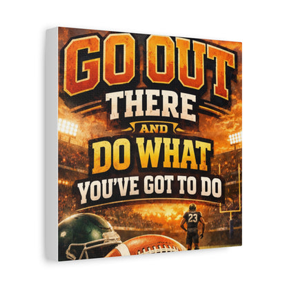 Football Motivational Canvas Print - "Just Go Out There and Do What You've Got to Do"