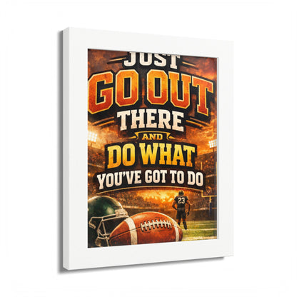 Framed Poster — 'Just Go Out There and Do What You've Got To Do' Football Motivational Wall Art