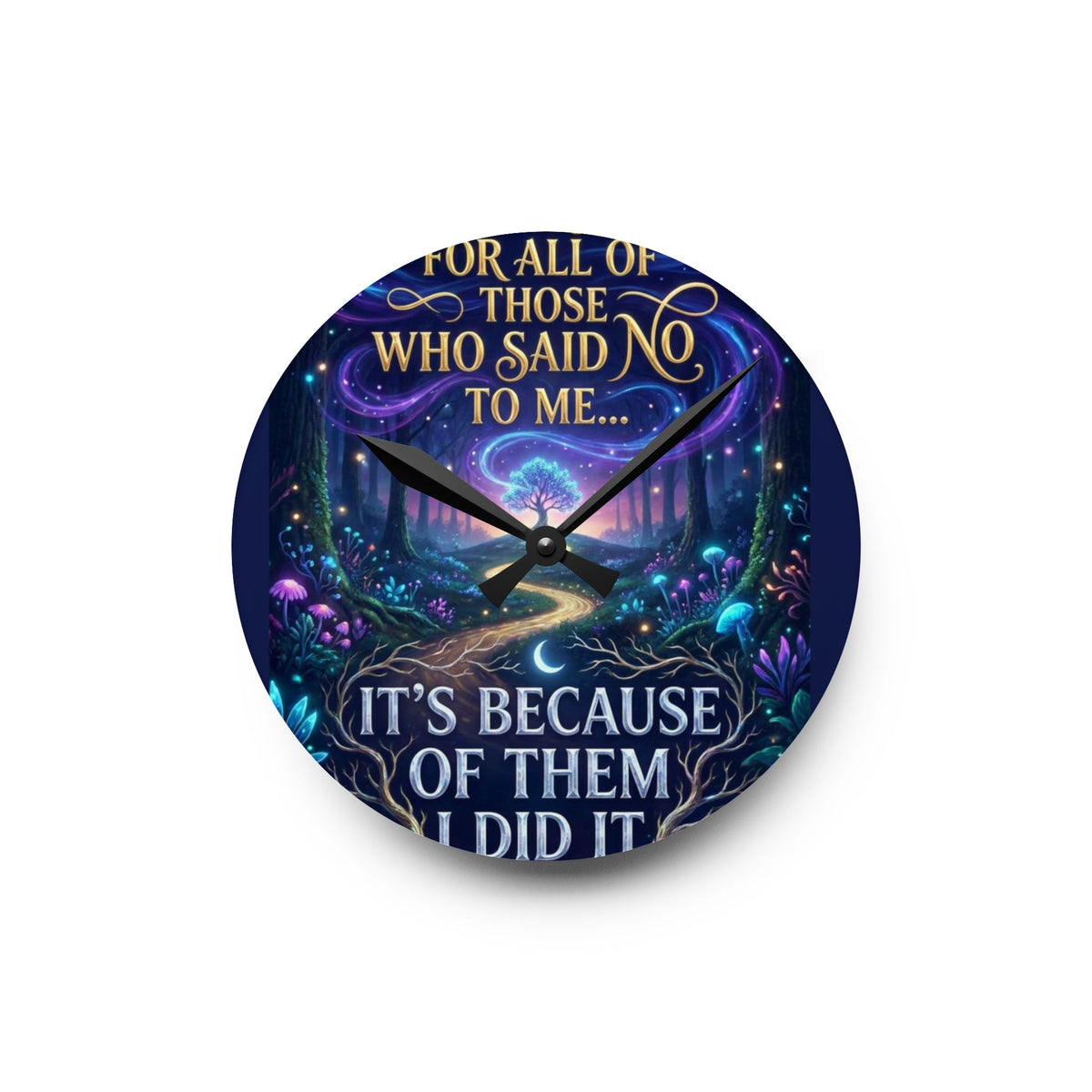 Acrylic Wall Clock — Inspirational Fantasy Forest Quote Clock (“For all of those who said no to me… It’s because of them I did it”)