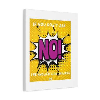 NO! Pop Art Canvas Wall Art — "If You Don't Ask, The Answer Will Always Be NO"