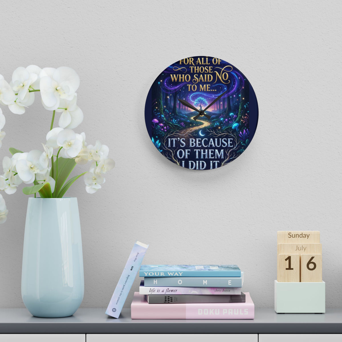 Acrylic Wall Clock — Inspirational Fantasy Forest Quote Clock (“For all of those who said no to me… It’s because of them I did it”)