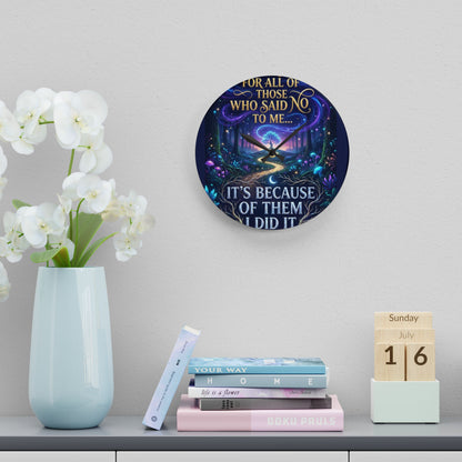 Acrylic Wall Clock — Inspirational Fantasy Forest Quote Clock (“For all of those who said no to me… It’s because of them I did it”)