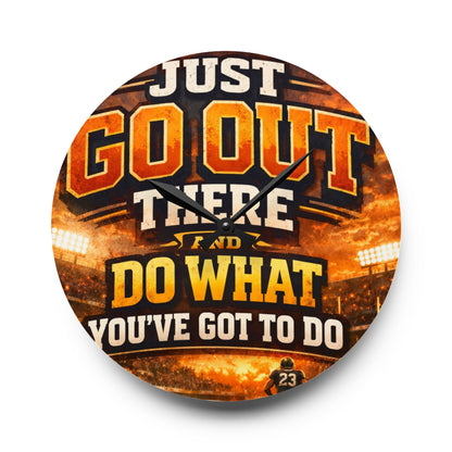 Motivational Acrylic Wall Clock — "Just Go Out There and Do What You've Got to Do" Sports-Inspired Decor