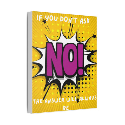 If You Don't Ask The Answer Will Always Be No - Satin Stretched Canvas