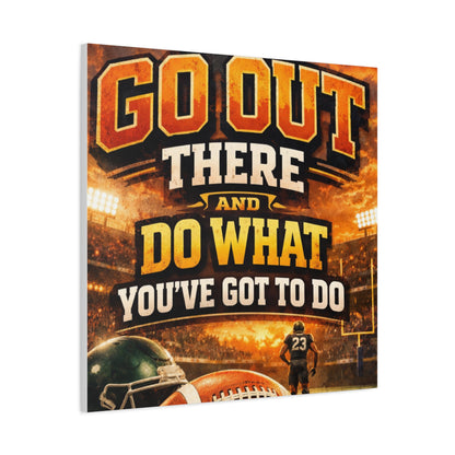 Football Motivational Canvas Print - "Just Go Out There and Do What You've Got to Do"