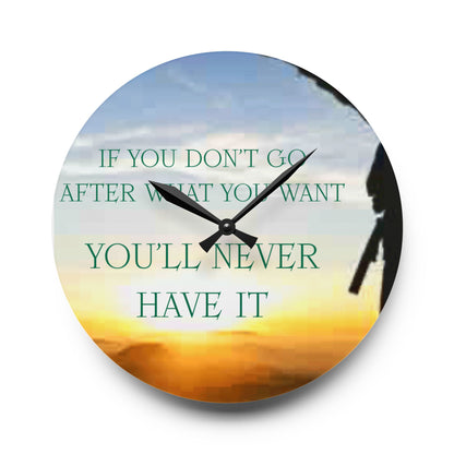Acrylic Wall Clock — Inspirational "If You Don't Go After What You Want You'll Never Have It" Sunrise Design