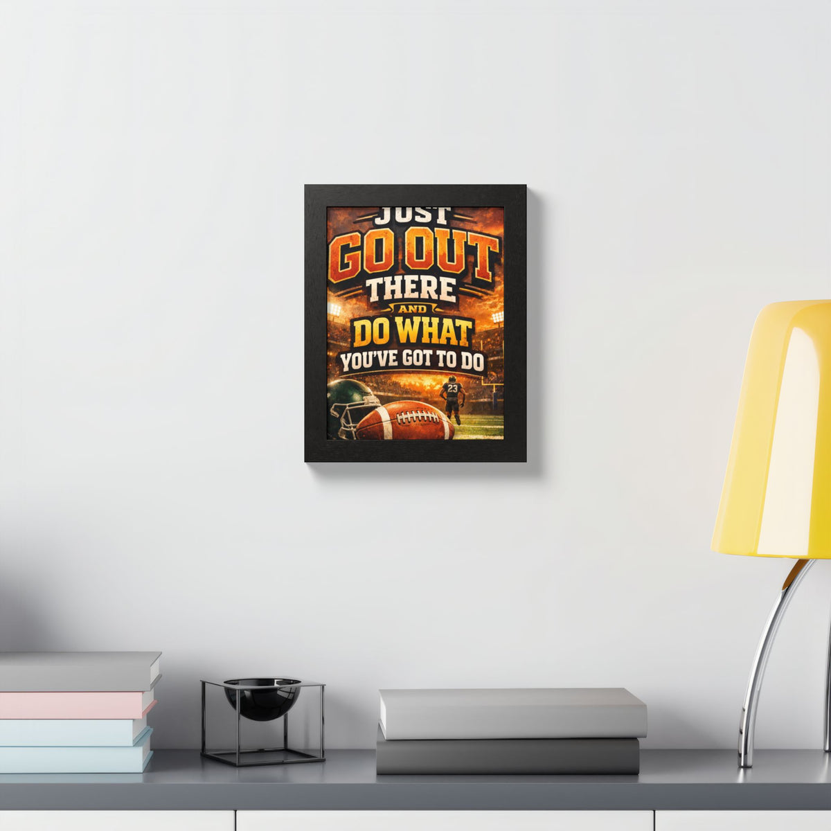 Framed Poster — 'Just Go Out There and Do What You've Got To Do' Football Motivational Wall Art
