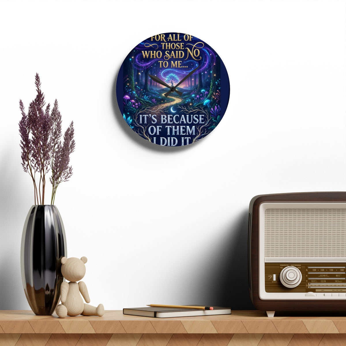 Acrylic Wall Clock — Inspirational Fantasy Forest Quote Clock (“For all of those who said no to me… It’s because of them I did it”)