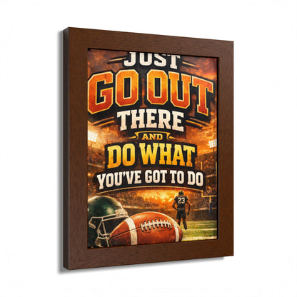 Framed Poster — 'Just Go Out There and Do What You've Got To Do' Football Motivational Wall Art