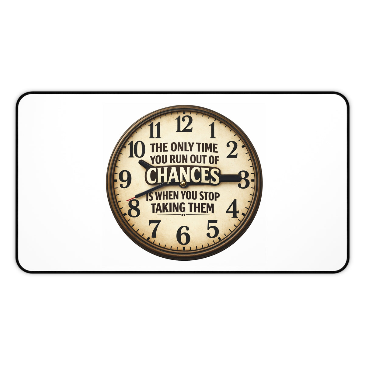 Inspirational Clock Desk Mat — “The Only Time You Run Out Of Chances Is When You Stop Taking Them”