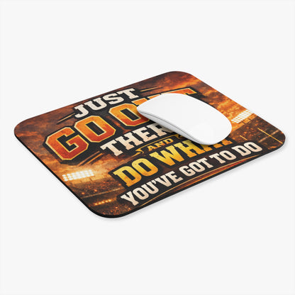 Motivational Mouse Pad — "Just Go Out There and Do What You've Got to Do" Gaming/Desk Mat