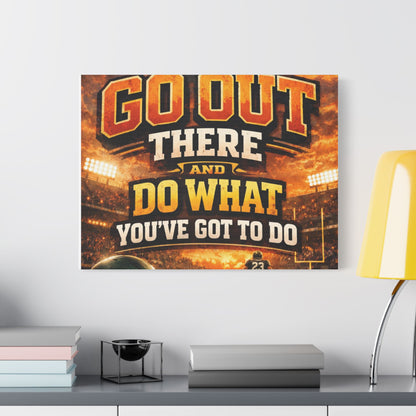 Motivational Sports Canvas Wall Art — “Go Out There and Do What You've Got to Do”
