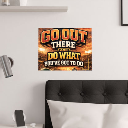 Motivational Sports Poster - "Go Out There and Do What You've Got To Do" Satin Print