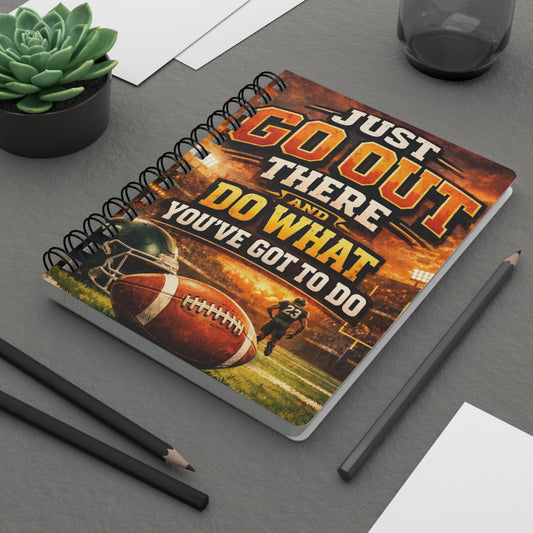 Motivational Football Spiral Notebook — "Just Go Out There and Do What You've Got to Do" Journal