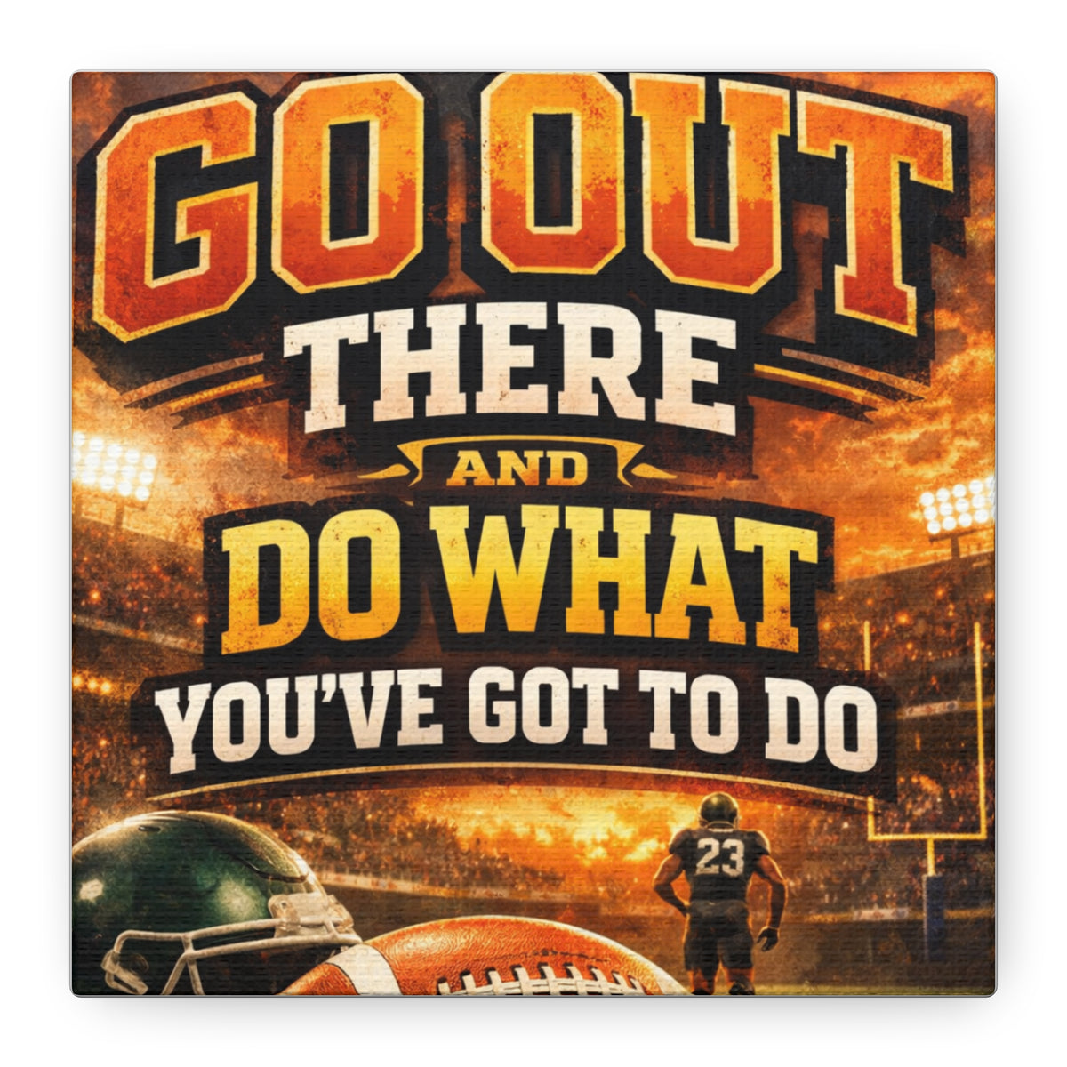 Football Motivational Canvas Print - "Just Go Out There and Do What You've Got to Do"