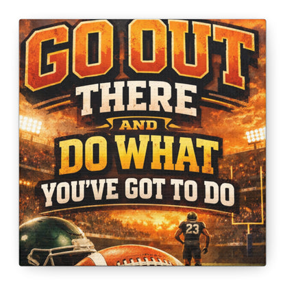 Football Motivational Canvas Print - "Just Go Out There and Do What You've Got to Do"