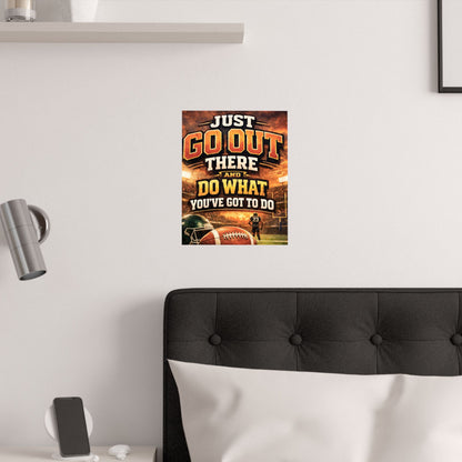 Motivational Football Satin Poster — "Just Go Out There and Do What You've Got to Do"