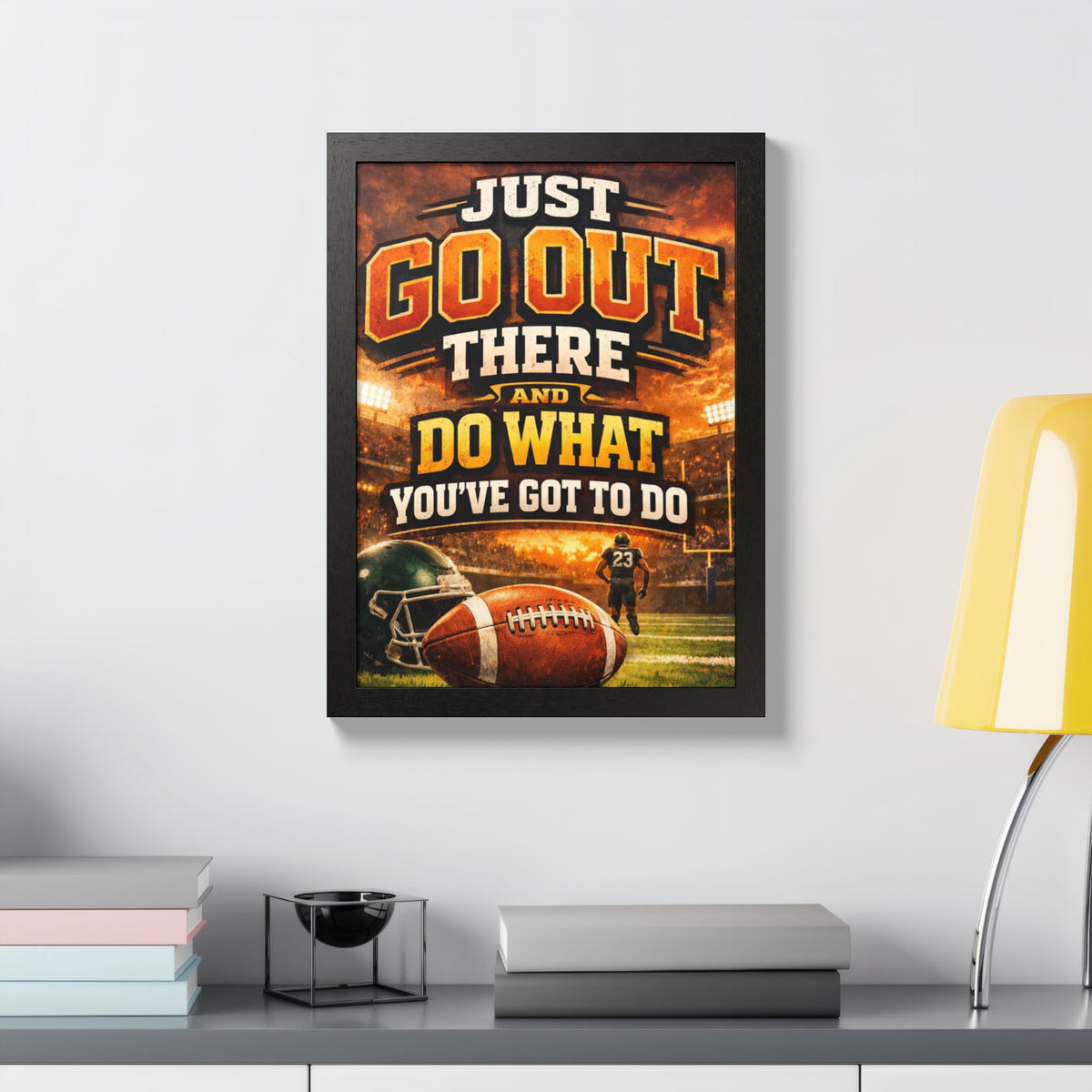 Framed Poster — 'Just Go Out There and Do What You've Got To Do' Football Motivational Wall Art