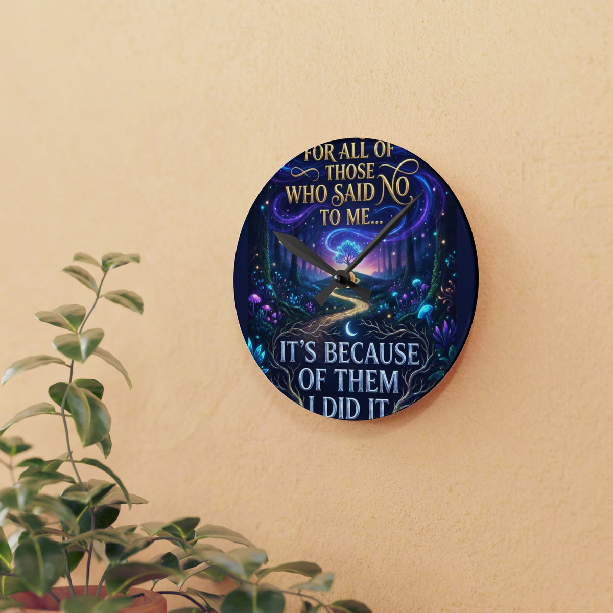 Acrylic Wall Clock — Inspirational Fantasy Forest Quote Clock (“For all of those who said no to me… It’s because of them I did it”)