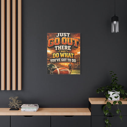 Football Motivational Canvas Print - "Just Go Out There and Do What You've Got to Do"
