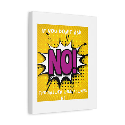 NO! Pop Art Canvas Wall Art — "If You Don't Ask, The Answer Will Always Be NO"