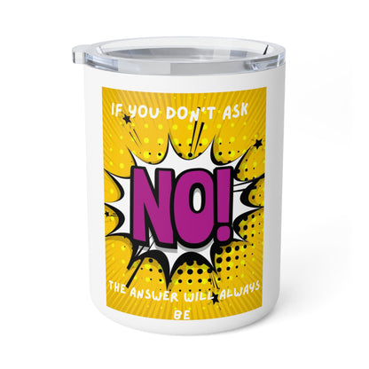 If You Don't Ask the Answer Will Always Be NO! Travel Tumbler