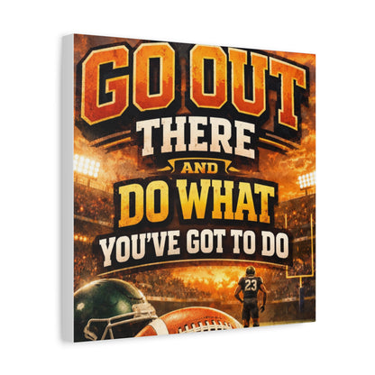 Football Motivational Canvas Print - "Just Go Out There and Do What You've Got to Do"