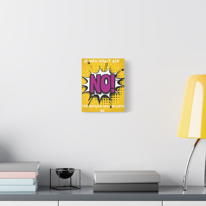 If You Don't Ask The Answer Will Always Be No - Satin Stretched Canvas