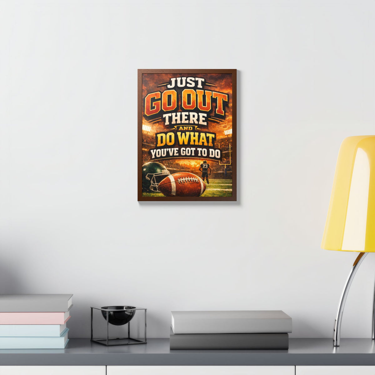 Framed Poster — 'Just Go Out There and Do What You've Got To Do' Football Motivational Wall Art