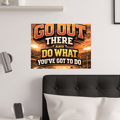 Motivational Sports Poster - "Go Out There and Do What You've Got To Do" Satin Print