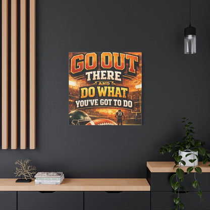 Football Motivational Canvas Print - "Just Go Out There and Do What You've Got to Do"
