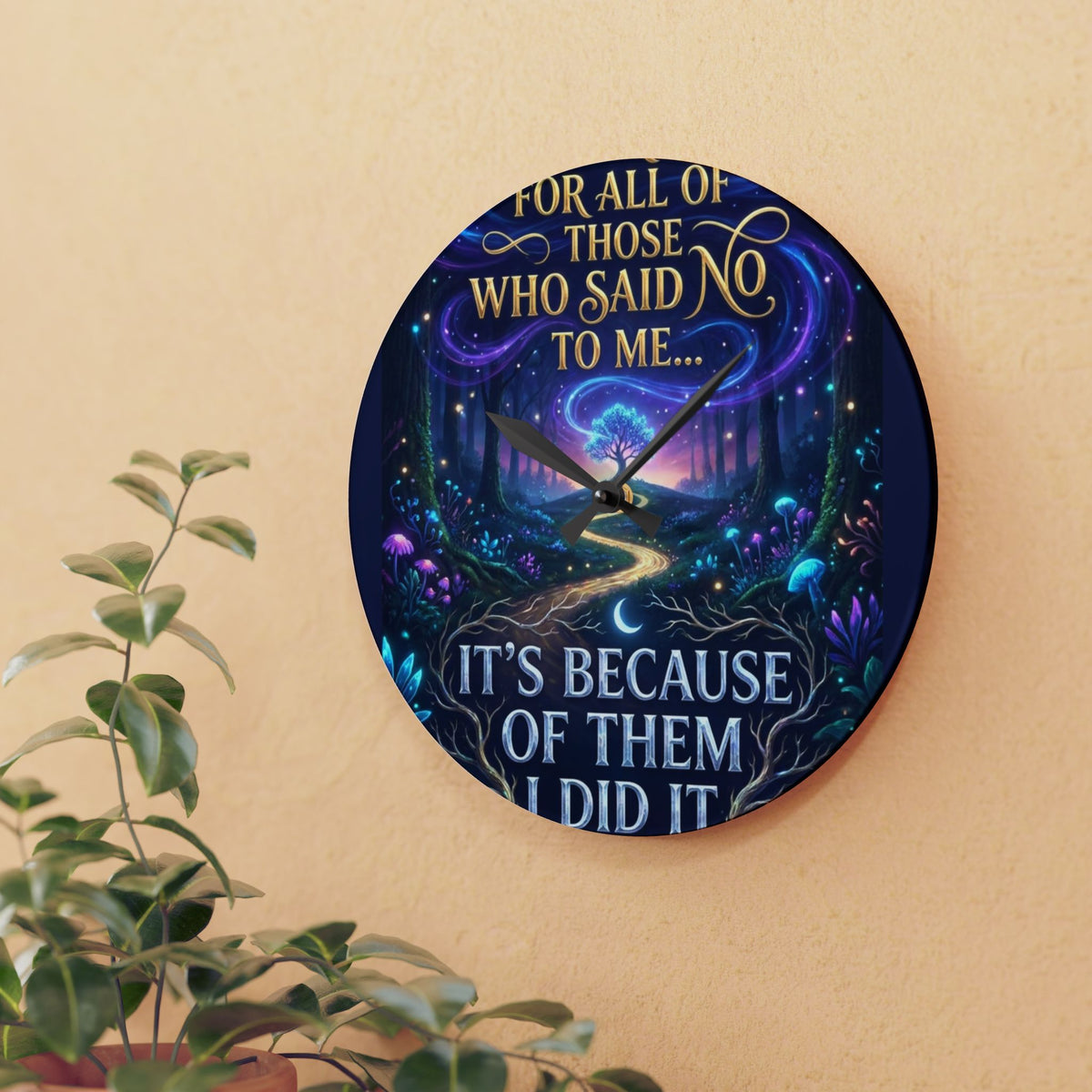 Acrylic Wall Clock — Inspirational Fantasy Forest Quote Clock (“For all of those who said no to me… It’s because of them I did it”)