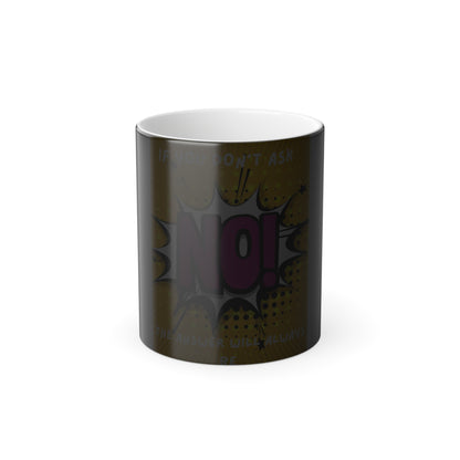 Color-Changing Mug — If You Don't Ask The Answer Will Always Be No (11 oz)