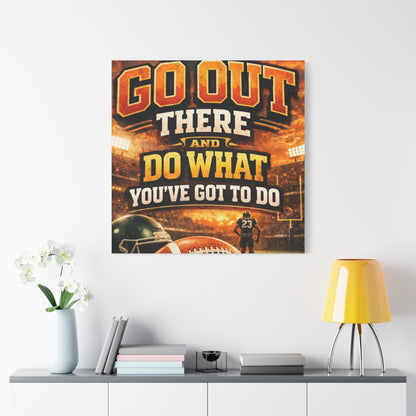 Football Motivational Canvas Print - "Just Go Out There and Do What You've Got to Do"