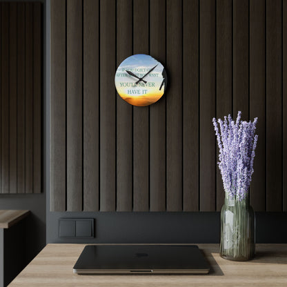 Acrylic Wall Clock — Inspirational "If You Don't Go After What You Want You'll Never Have It" Sunrise Design