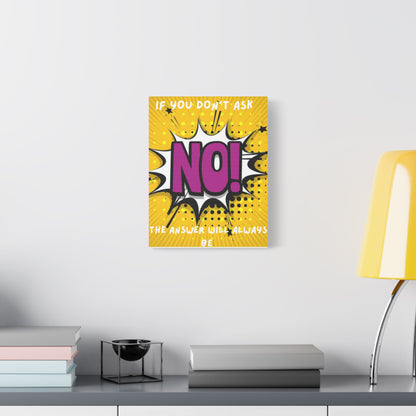 If You Don't Ask The Answer Will Always Be No - Satin Stretched Canvas