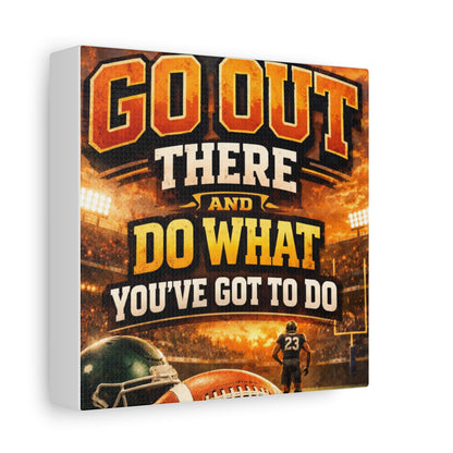Football Motivational Canvas Print - "Just Go Out There and Do What You've Got to Do"